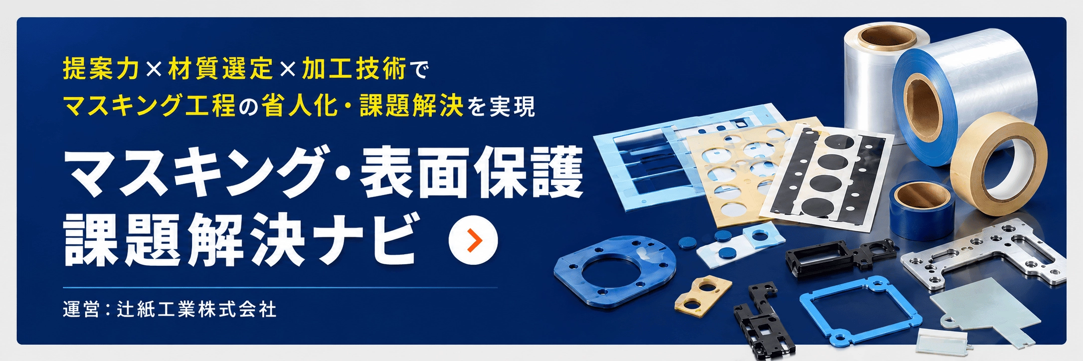 提案力×材質選定×加工技術でマスキング工程の省人化・課題解決を実現。マスキング・表面保護課題解決ナビ。詳しくはこちらから